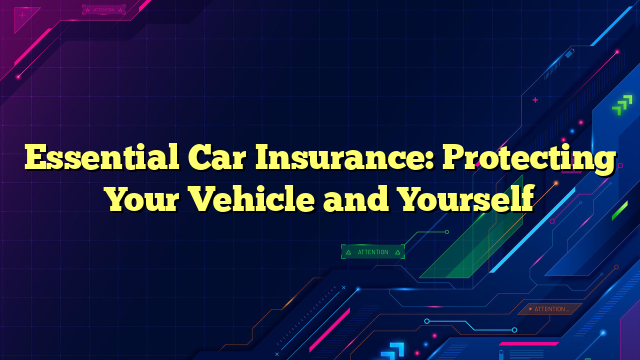 Essential Car Insurance: Protecting Your Vehicle and Yourself