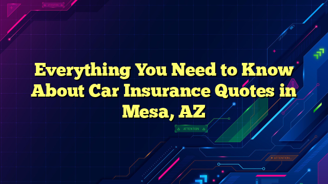 Everything You Need to Know About Car Insurance Quotes in Mesa, AZ