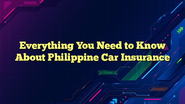 Everything You Need to Know About Philippine Car Insurance