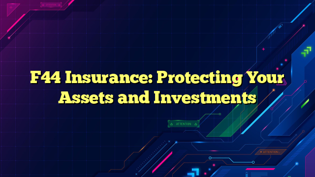 F44 Insurance: Protecting Your Assets and Investments