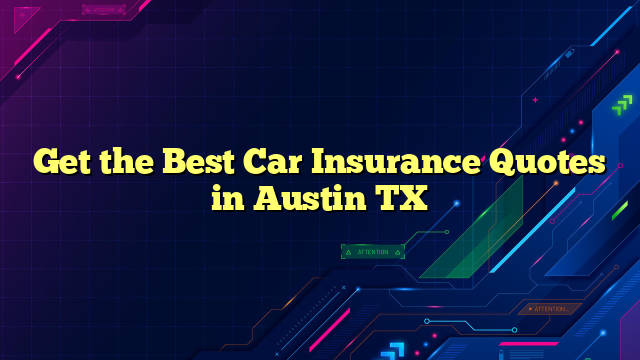 Get the Best Car Insurance Quotes in Austin TX