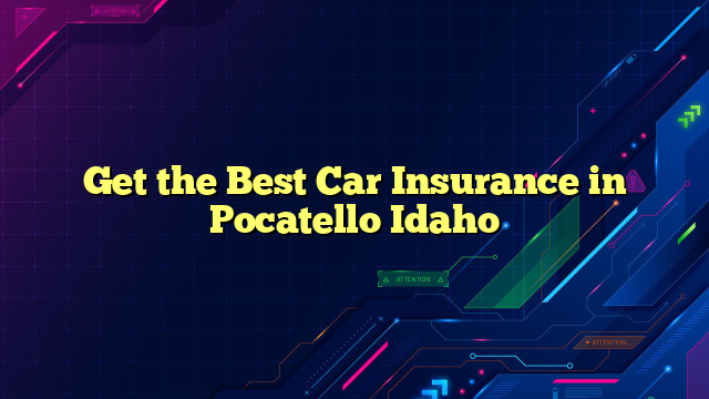 Get the Best Car Insurance in Pocatello Idaho