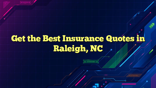 Get the Best Insurance Quotes in Raleigh, NC