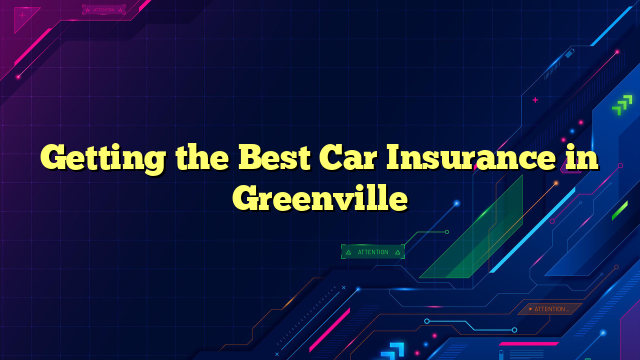 Getting the Best Car Insurance in Greenville