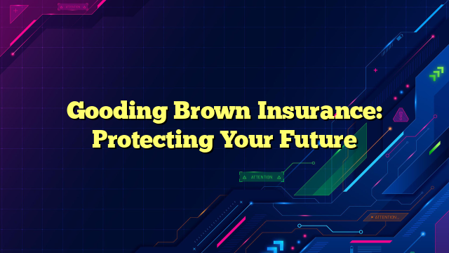 Gooding Brown Insurance: Protecting Your Future