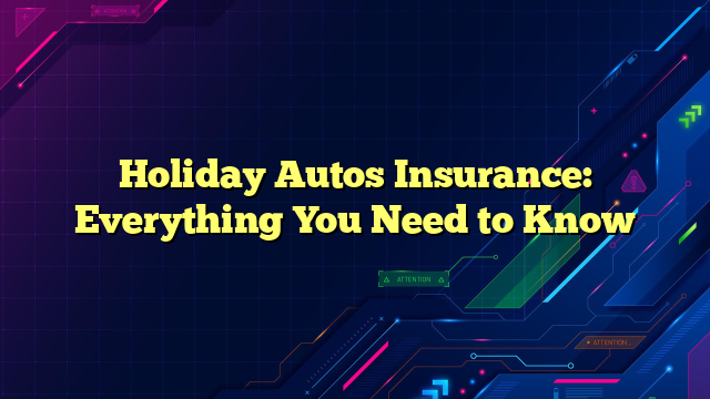 Holiday Autos Insurance: Everything You Need to Know