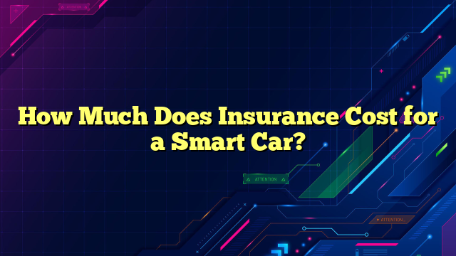 How Much Does Insurance Cost for a Smart Car?
