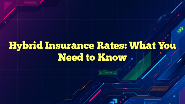 Hybrid Insurance Rates: What You Need to Know