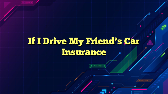 If I Drive My Friend’s Car Insurance