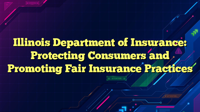Illinois Department of Insurance: Protecting Consumers and Promoting Fair Insurance Practices