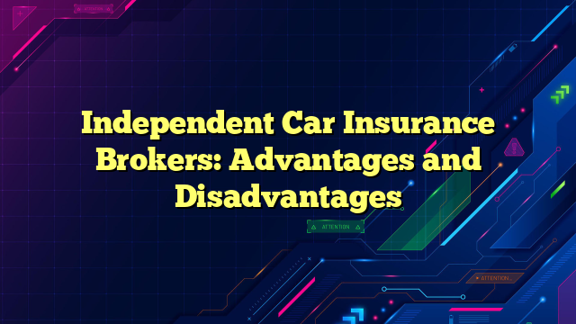 Independent Car Insurance Brokers: Advantages and Disadvantages