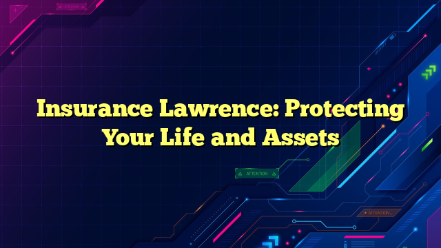 Insurance Lawrence: Protecting Your Life and Assets