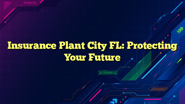 Insurance Plant City FL: Protecting Your Future