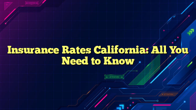 Insurance Rates California: All You Need to Know
