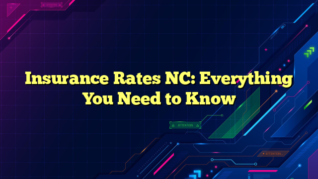 Insurance Rates NC: Everything You Need to Know