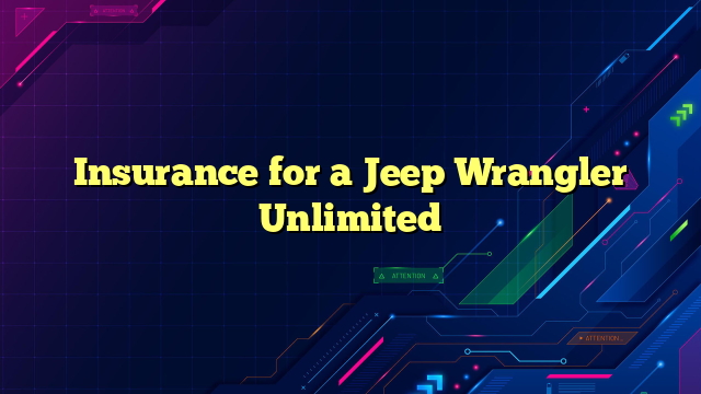 Insurance for a Jeep Wrangler Unlimited