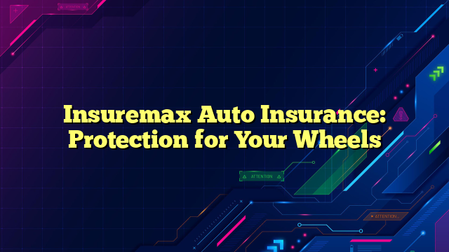 Insuremax Auto Insurance: Protection for Your Wheels