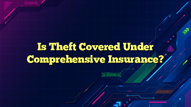 Is Theft Covered Under Comprehensive Insurance?