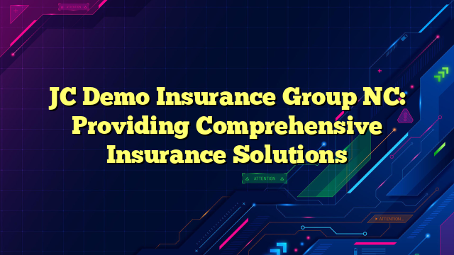 JC Demo Insurance Group NC: Providing Comprehensive Insurance Solutions