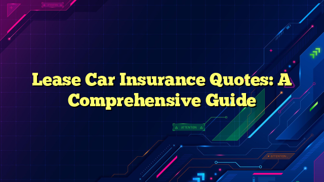 Lease Car Insurance Quotes: A Comprehensive Guide