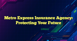 Metro Express Insurance Agency: Protecting Your Future