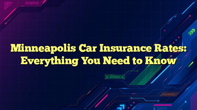 Minneapolis Car Insurance Rates: Everything You Need to Know