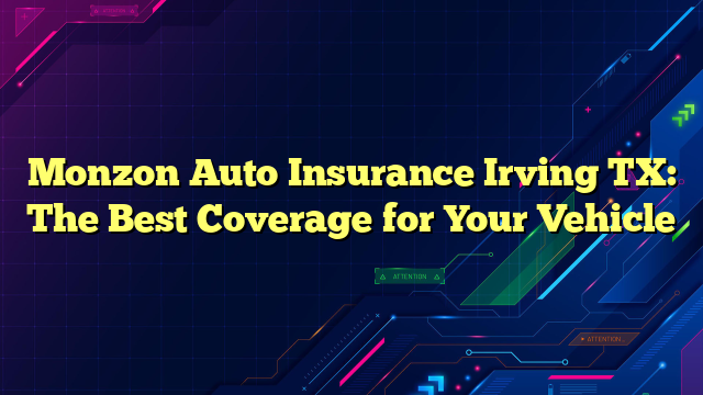 Monzon Auto Insurance Irving TX: The Best Coverage for Your Vehicle