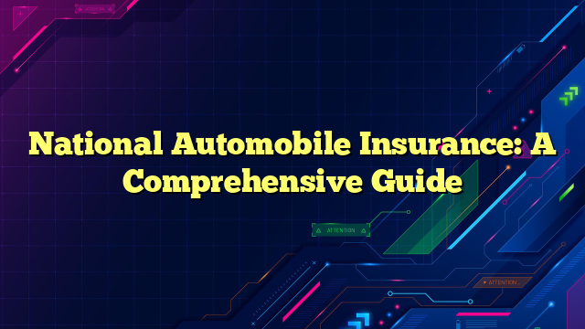 National Automobile Insurance: A Comprehensive Guide