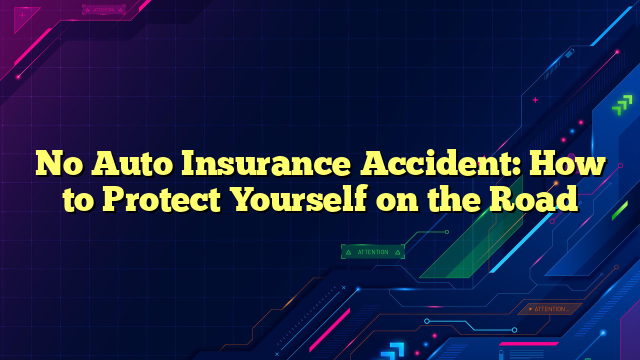No Auto Insurance Accident: How to Protect Yourself on the Road