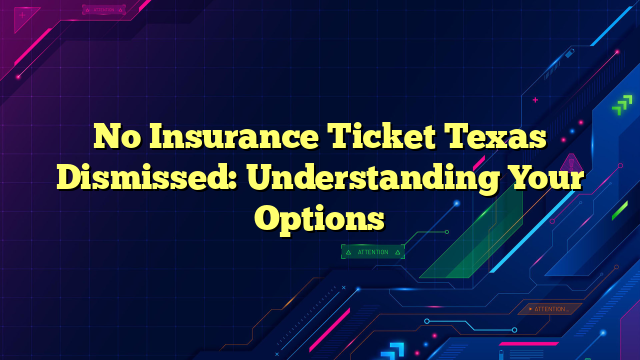 No Insurance Ticket Texas Dismissed: Understanding Your Options