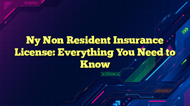 Ny Non Resident Insurance License: Everything You Need to Know