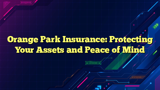 Orange Park Insurance: Protecting Your Assets and Peace of Mind