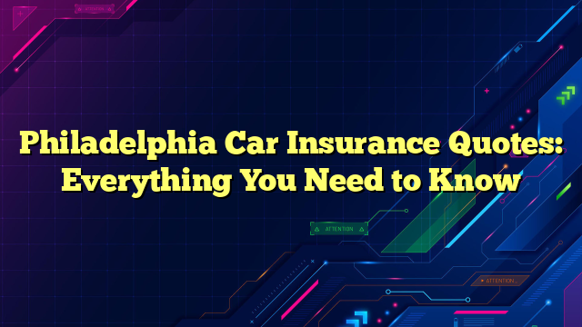 Philadelphia Car Insurance Quotes: Everything You Need to Know