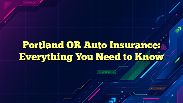 Portland OR Auto Insurance: Everything You Need to Know