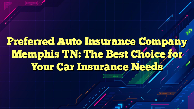 Preferred Auto Insurance Company Memphis TN: The Best Choice for Your Car Insurance Needs