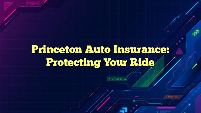 Princeton Auto Insurance: Protecting Your Ride