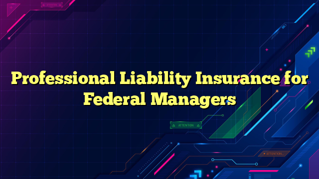 Professional Liability Insurance for Federal Managers