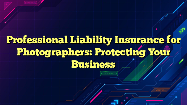 Professional Liability Insurance for Photographers: Protecting Your Business