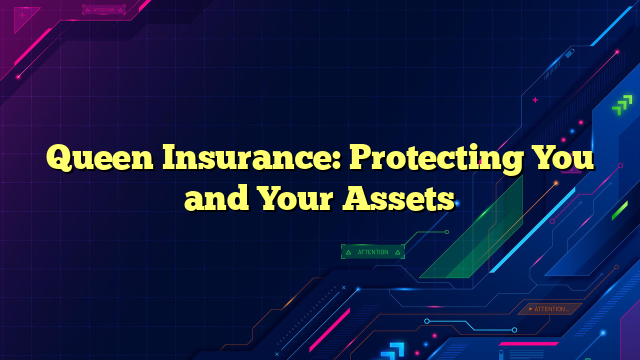Queen Insurance: Protecting You and Your Assets