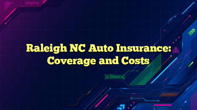 Raleigh NC Auto Insurance: Coverage and Costs
