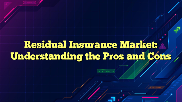 Residual Insurance Market: Understanding the Pros and Cons