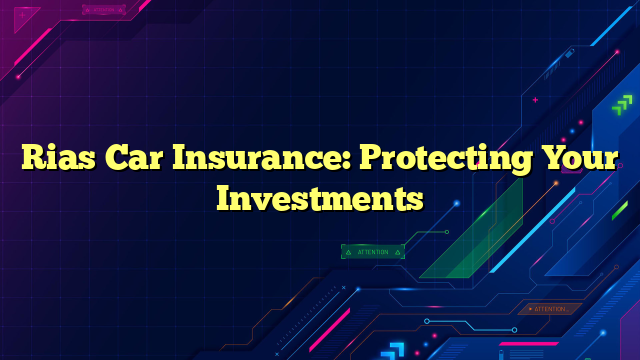 Rias Car Insurance: Protecting Your Investments