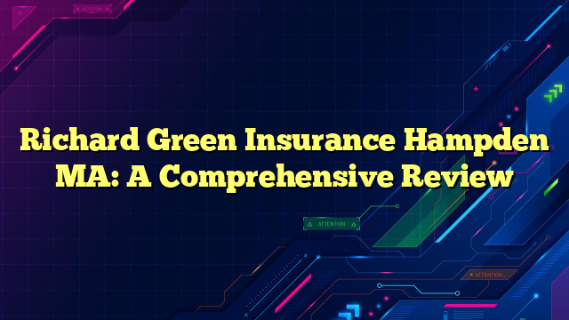 Richard Green Insurance Hampden MA: A Comprehensive Review