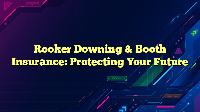 Rooker Downing & Booth Insurance: Protecting Your Future