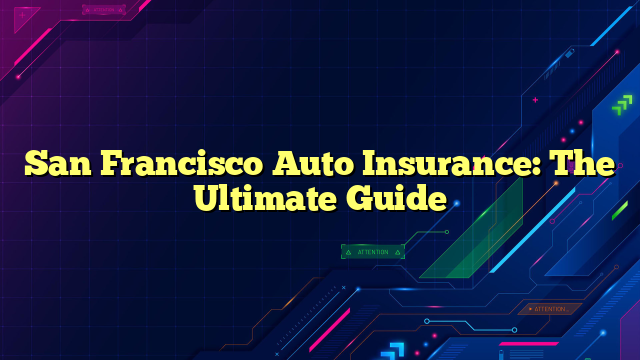 San Francisco Auto Insurance: The Ultimate Guide