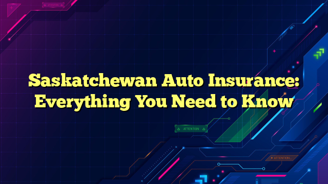 Saskatchewan Auto Insurance: Everything You Need to Know