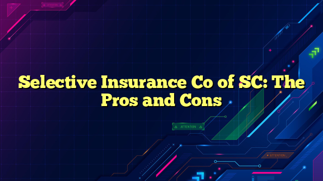 Selective Insurance Co of SC: The Pros and Cons