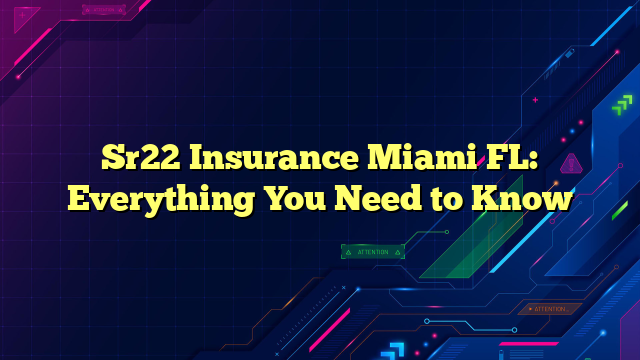 Sr22 Insurance Miami FL: Everything You Need to Know