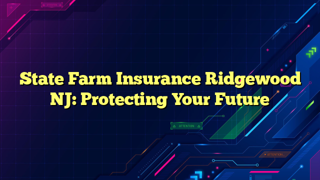 State Farm Insurance Ridgewood NJ: Protecting Your Future