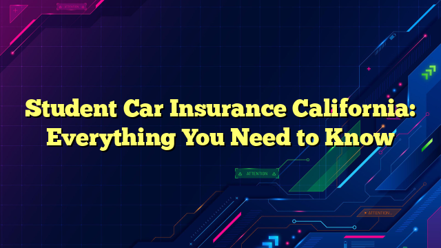Student Car Insurance California: Everything You Need to Know